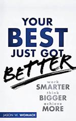 Your Best Just Got Better – Work Smarter Think Bigger Make More
