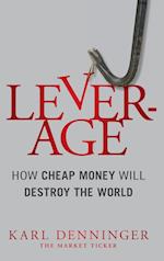 Leverage – How Cheap Money Will Destroy the World