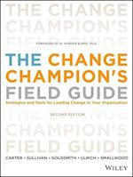 The Change Champion's Field Guide – Strategies and  Tools for Leading Change in Your Organization, Second Edition