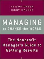 Managing to Change the World – The Nonprofit Manager's Guide to Getting Results