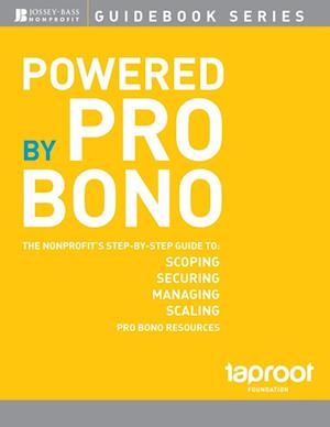 Powered by Pro Bono – The Nonprofits Step–by–Step Guide to Scoping, Securing, Managing and Scaling Pro Bono Resources