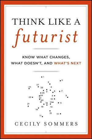 Think Like a Futurist – Know What Changes, What Doesn't and What's Next