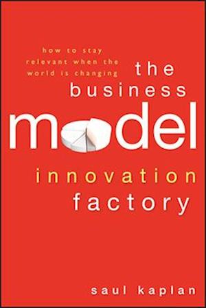 The Business Model Innovation Factory – How to Stay Relevant When The World is Changing