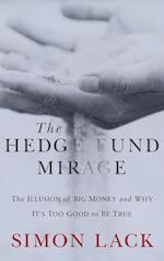 The Hedge Fund Mirage: The Illusion of Big Money a nd Why It's Too Good to Be True