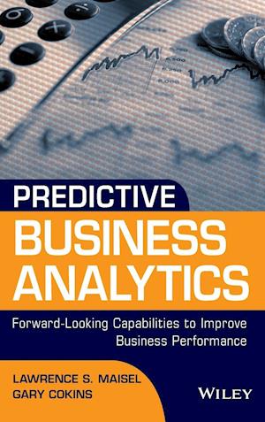 Predictive Business Analytics – Forward–Looking Capabilities to Improve Business Performance