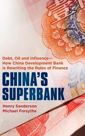 China's Superbank – Debt, Oil and Influence – How China Development Bank is Rewriting the Rules of Finance