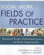 Social Work Fields of Practice – Historical Trends Professional Issues, and Future Opportunities