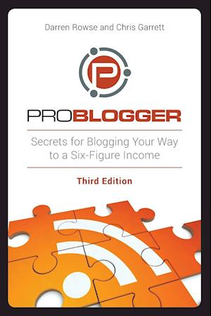ProBlogger – Secrets for Blogging Your Way to a Six–Figure Income 3e