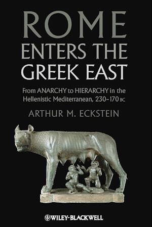 Rome Enters the Greek East – From Anarchy to Hierarchy in the Hellenistic Mediterranean, 230–170 BC