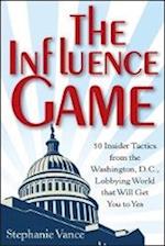 The Influence Game – 50 Insider Tactics from the Washington D.C. Lobbying World that Will Get You to Yes
