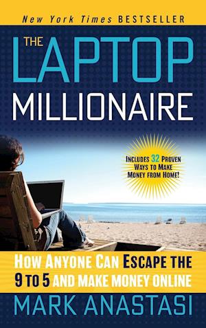 The Laptop Millionaire – How Anyone Can Escape the  9 to 5 and Make Money Online