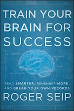 Train Your Brain For Success – Read Smarter, Remember More, and Break Your Own Records