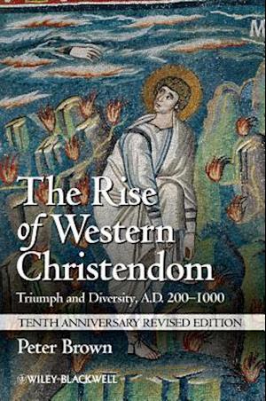 The Rise of Western Christendom – Triumph and Diversity, A.D. 200–1000, 10th Anniversary Revised Edition