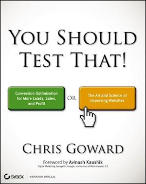 You Should Test That – Conversion Optimization for More Leads, Sales, and Profit – or, The Art and Science of Improving Websites