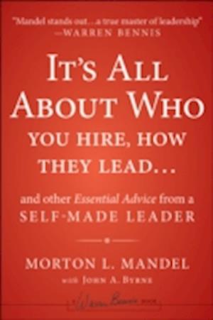 It's All About Who You Hire, How They Lead...and Other Essential Advice from a Self-Made Leader