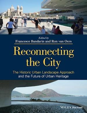 Reconnecting the City – The Historic Urban Landscape Approach and the Future of Urban Heritage