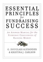 Essential Principles for Fundraising Success – An Answer Manual for the Everyday Challenges of Raising Money