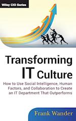 Transforming IT Culture – How to Use Social Intelligence, Human Factors, and Collaboration to Create an IT Department That Outperforms