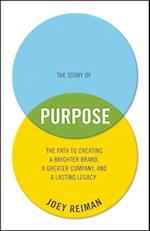 The Story of Purpose – The Path to Creating a Brighter Brand, a Greater Company, and a Lasting Legacy