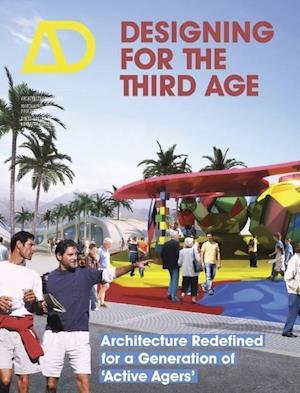 Designing for the Third Age – Architecture Redefined for a Generation of "Active Agers" AD