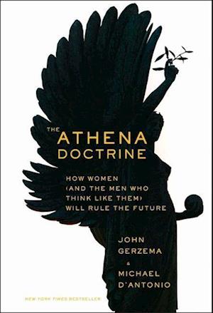 The Athena Doctrine – How Women (and the Men Who Think Like Them) Will Rule the Future