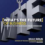 What's the Future of Business? – Changing the Way Businesses Create Experiences