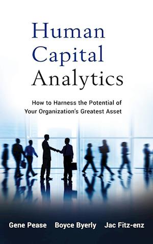 Human Capital Analytics – How to Harness the Potential of Your Organization's Greatest Asset