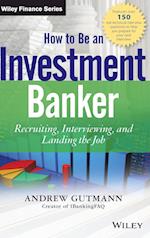 How to Be an Investment Banker – Recruiting, Interviewing, and Landing the Job +WS