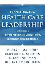 Transforming Health Care Leadership – A Systems Guide to Improve Patient Care, Decrease Costs, and  Improve Population Health
