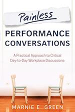 Painless Performance Conversations – A Practical Approach to Critical Day–to–Day Workplace Discussions