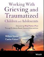 Working with Grieving and Traumatized Children and  Adolescents – Discovering What Matters Most Through Evidence–Based, Sensory Interventions