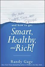 Why You're DUMB, SICK, and BROKE...And How to Get SMART, HEALTHY, and RICH!