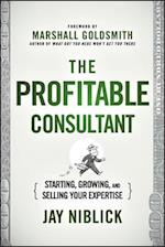 The Profitable Consultant – Starting, Growing, and Selling Your Expertise