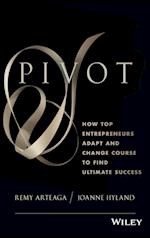 Pivot – How Top Entrepreneurs Adapt and Change Course to Find Ultimate Success