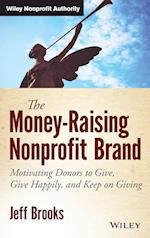 The Money–Raising Nonprofit Brand – Motivating Donors to Give, Give Happily, and Keep on Giving