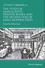 Concise Companion to the Study of Manuscripts, Printed Books, and the Production of Early Modern Texts