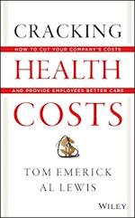 Cracking Health Costs – How to Cut Your Company's Costs and Provide Employees Better Care