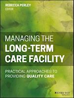 Managing the Long–Term Care Facility – Practical Approaches to Providing Quality Care