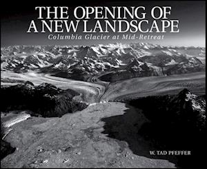 The Opening of a New Landscape : Columbia Glacier at Mid-Retreat