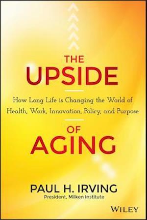 The Upside of Aging – How Long Life Is Changing the World of Health, Work, Innovation, Policy and Purpose