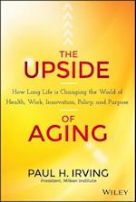 The Upside of Aging – How Long Life Is Changing the World of Health, Work, Innovation, Policy and Purpose