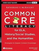 Common Core Literacy for ELA, History/Social Studies, and the Humanities – Strategies to Deepen  Content Knowledge (Gr. 6–12)
