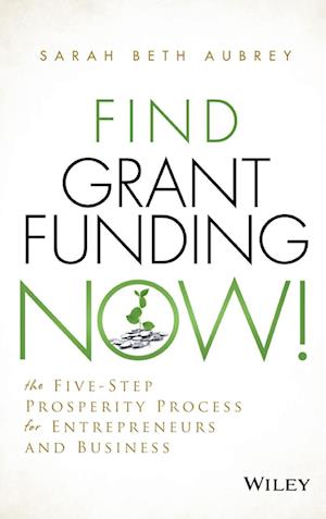 Find Grant Funding Now! – The Five–Step Prosperity  Process for Entrepreneurs and Business