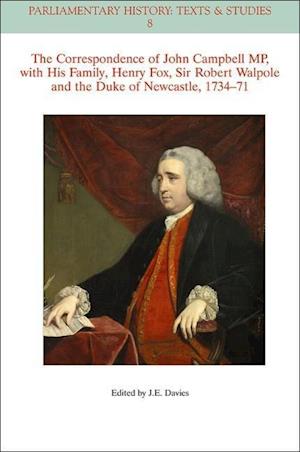 The Correspondence of John Campbell MP, with his Family, Henry Fox, Sir Robert Walpole and the Dukeof Newcastle 1734–1771