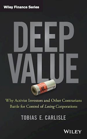 Deep Value – Why Activist Investors and Other Contrarians Battle for Control of Losing Corporations