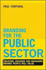 Branding for the Public Sector – Creating, Building and Managing Brands People Will Value
