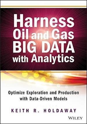Harness Oil and Gas Big Data with Analytics – Optimize Exploration and Production with Data Driven Models