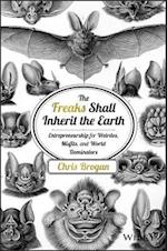 The Freaks Shall Inherit the Earth – Entrepreneurship for Weirdos, Misfits, and World Dominators