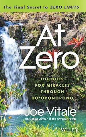 At Zero – The Final Secret to "Zero Limits" The Quest for Miracles Through Ho'oponopono