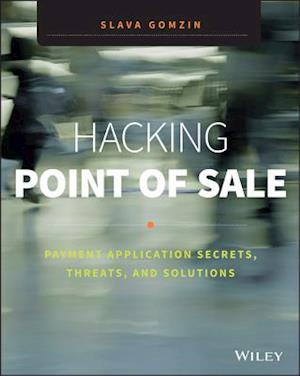 Hacking Point of Sale – Payment Application Secrets, Threats, and Solutions